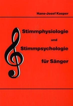 Stimmphysiologie und Stimmpsychologie für Sänger - Hans J Kasper