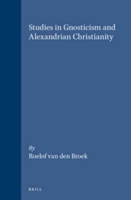 Studies in Gnosticism and Alexandrian Christianity - Roelof Van Den Broek