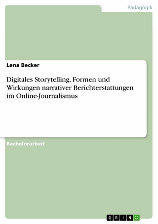 Digitales Storytelling. Formen und Wirkungen narrativer Berichterstattungen im Online-Journalismus - Lena Becker