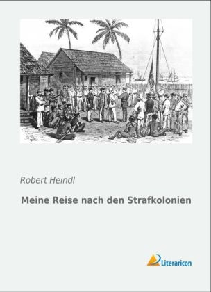 Meine Reise nach den Strafkolonien - Robert Heindl