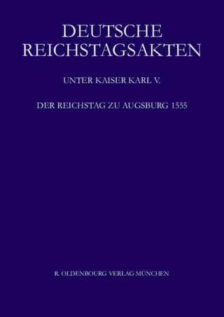 Deutsche Reichstagsakten. Deutsche Reichstagsakten unter Kaiser Karl V. / Der Reichstag zu Augsburg 1555 - Rosemarie Aulinger; Erwein Eltz; Ursula Machoczek