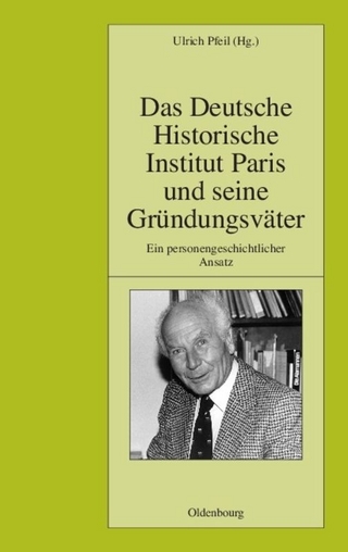 Das Deutsche Historische Institut Paris und seine Gründungsväter - Ulrich Pfeil