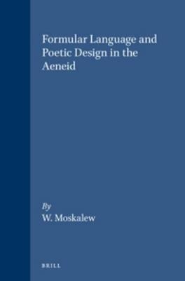 Formular Language and Poetic Design in the Aeneid - Moskalew