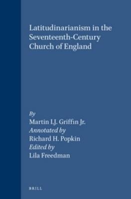Latitudinarianism in the Seventeenth-Century Church of England - Martin I.J. Griffin Jr; Lila Freedman