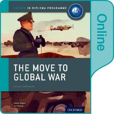 The Move to Global War: IB History Online Course Book: Oxford IB Diploma Programme - Joanna Thomas, Keely Rogers