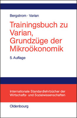 Trainingsbuch zu Varian, Grundzüge der Mikroökonomik - Theodore C. Bergstrom, Hal R. Varian