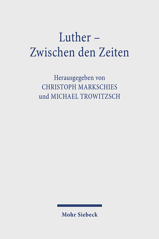 Luther - Zwischen den Zeiten - Christoph Markschies; Michael Trowitzsch