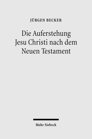 Die Auferstehung Jesu Christi nach dem Neuen Testament - Jürgen Becker