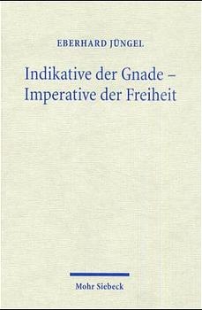 Indikative der Gnade - Imperative der Freiheit - Eberhard Jüngel