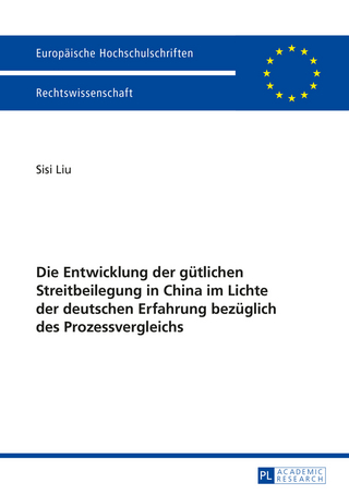Die Entwicklung der gütlichen Streitbeilegung in China im Lichte der deutschen Erfahrung bezüglich des Prozessvergleichs - Sisi Liu
