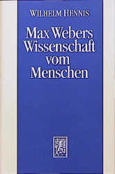 Max Webers Wissenschaft vom Menschen - Wilhelm Hennis