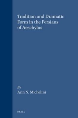 Tradition and Dramatic Form in the Persians of Aeschylus - Michelini