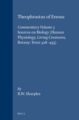 Theophrastus of Eresus, Commentary Volume 5: Sources on Biology (Human Physiology, Living Creatures, Botany: Texts 328-435) - Robert Sharples