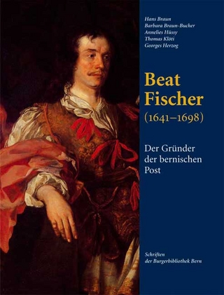 Beat Fischer (1641-1698) - Hans Braun; Barbara Braun-Bucher; Annelies Hüssy; Thomas Klöti; Georges Herzog