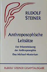 Anthroposophische Leitsätze. Der Erkenntnisweg der Anthroposophie - Das Michael-Mysterium - Rudolf Steiner