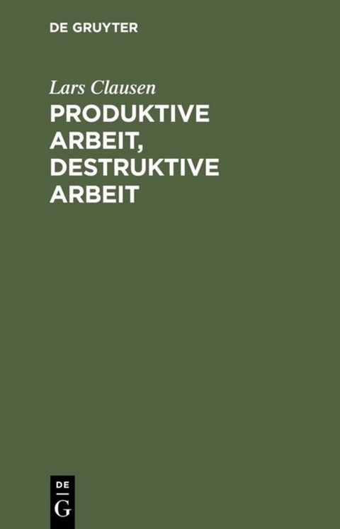 Produktive Arbeit, destruktive Arbeit - Lars Clausen