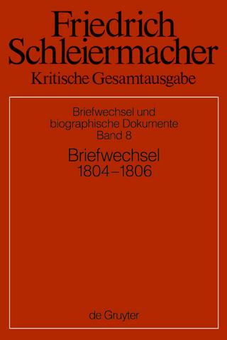 Friedrich Schleiermacher: Kritische Gesamtausgabe. Briefwechsel und... / Briefwechsel 1804-1806 - Andreas Arndt; Simon Gerber