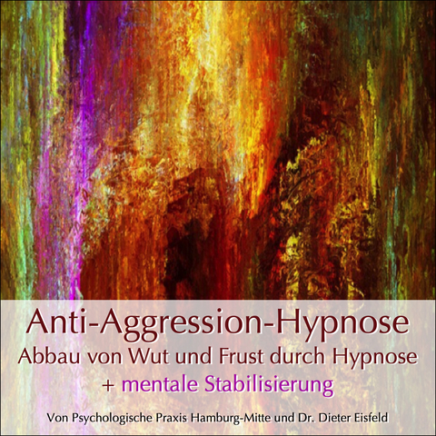 "Anti-Aggression-Hypnose" - Abbau von Wut und Frust + Mentale Stabilisierung - Dr. Dieter Eisfeld