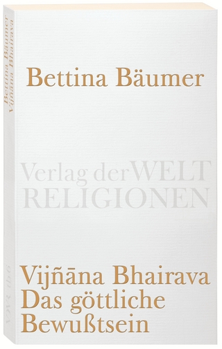 Vijnana Bhairava - Das göttliche Bewußtsein. - Bettina Bäumer