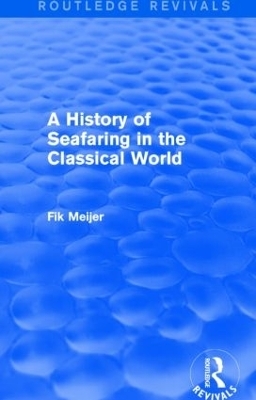 A History of Seafaring in the Classical World (Routledge Revivals) - Fik Meijer