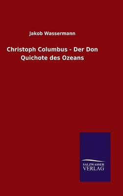 Christoph Columbus - Der Don Quichote des Ozeans - Jakob Wassermann