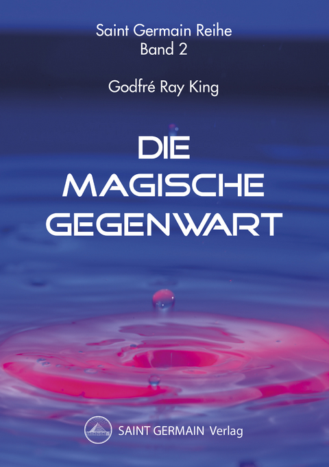 Die Magische Gegenwart - Godfré Ray King,  Saint Germain