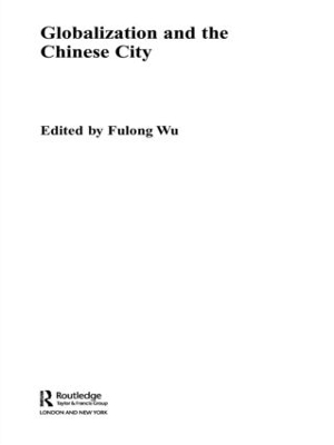 Globalization and the Chinese City - Fulong Wu