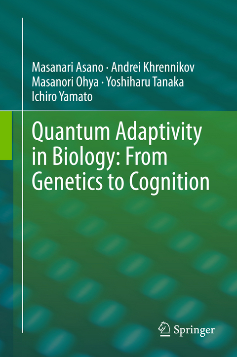 Quantum Adaptivity in Biology: From Genetics to Cognition - Masanari Asano, Andrei Khrennikov, Masanori Ohya, Yoshiharu Tanaka, Ichiro Yamato