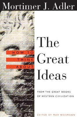 How to Think About the Great Ideas - Mortimer Adler; Max Weismann