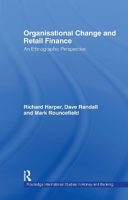 Organisational Change and Retail Finance - Richard Harper; David Randall; Mark Rouncefield