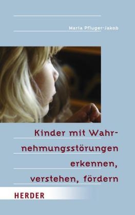 Kinder mit Wahrnehmungsstörungen erkennen, verstehen, fördern - Maria Pfluger-Jakob