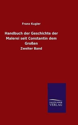 Handbuch der Geschichte der Malerei seit Constantin dem GroÃen - Franz Kugler