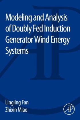 Modeling and Analysis of Doubly Fed Induction Generator Wind Energy Systems - Lingling Fan, Zhixin Miao