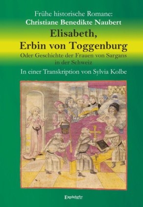 Elisabeth, Erbin von Toggenburg. Oder Geschichte der Frauen von Sargans in der Schweiz - Christiane Benedikte Naubert; Sylvia Kolbe