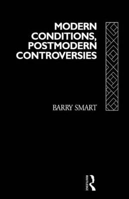 Modern Conditions, Postmodern Controversies - Barry Smart