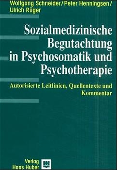 Sozialmedizinische Begutachtung in Psychosomatik und Psychotherapie - Wolfgang Schneider, Peter Henningsen, Ulrich Rüger