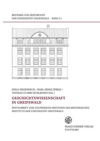 Geschichtswissenschaft in Greifswald - Niels Hegewisch; Karl-Heinz Spieß; Thomas Stamm-Kuhlmann