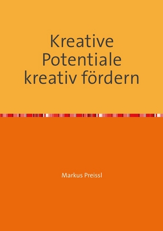 Kreative Potentiale kreativ fördern - Markus Preissl; Markus Preissl