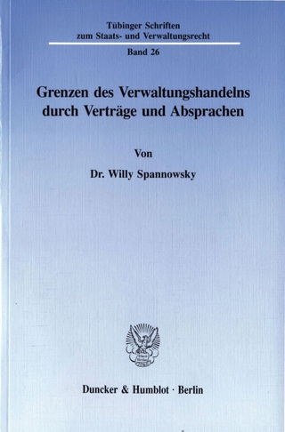 Grenzen des Verwaltungshandelns durch Verträge und Absprachen. - Willy Spannowsky