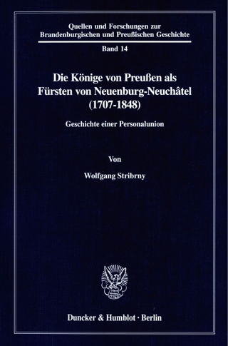 Die Könige von Preußen als Fürsten von Neuenburg-Neuchâtel (1707-1848). - Wolfgang Stribrny