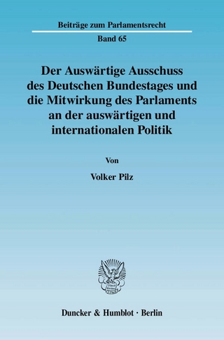 Der Auswärtige Ausschuss des Deutschen Bundestages und die Mitwirkung des Parlaments an der auswärtigen und internationalen Politik. - Volker Pilz