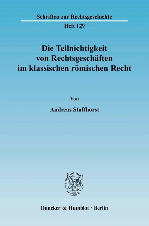 Die Teilnichtigkeit von Rechtsgeschäften im klassischen römischen Recht. - Andreas Staffhorst
