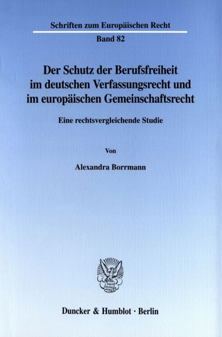 Der Schutz der Berufsfreiheit im deutschen Verfassungsrecht und im europäischen Gemeinschaftsrecht. - Alexandra Borrmann