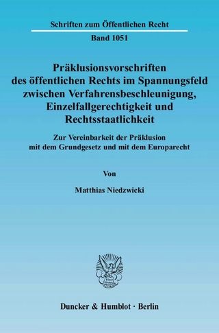 Präklusionsvorschriften des öffentlichen Rechts im Spannungsfeld zwischen Verfahrensbeschleunigung, Einzelfallgerechtigkeit und Rechtsstaatlichkeit. - Matthias Niedzwicki