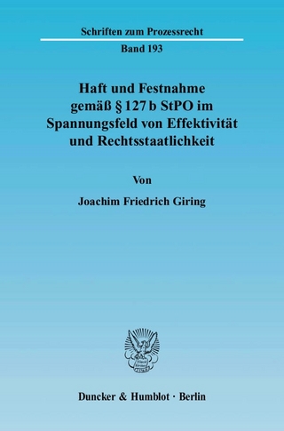 Haft und Festnahme gemäß § 127 b StPO im Spannungsfeld von Effektivität und Rechtsstaatlichkeit. - Joachim Friedrich Giring