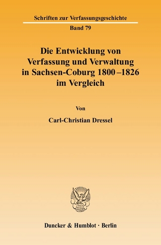 Die Entwicklung von Verfassung und Verwaltung in Sachsen-Coburg 1800 - 1826 im Vergleich. - Carl-Christian Dressel