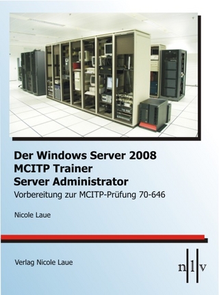 Der Windows Server 2008 MCITP Trainer - Server Administrator-Vorbereitung zur MCITP-Prüfung 70-646 - Nicole Laue