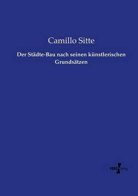 Der StÃ¤dte-Bau nach seinen kÃ¼nstlerischen GrundsÃ¤tzen - Camillo Sitte