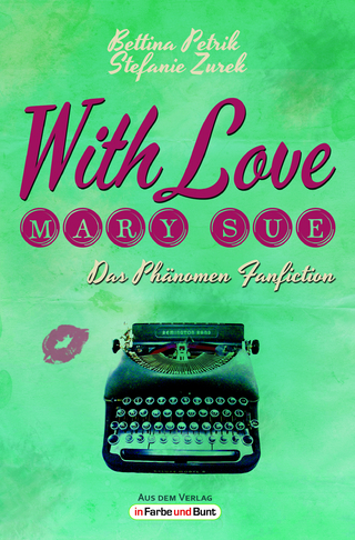 With Love, Mary Sue - Das Phänomen Fanfiction - Stefanie Zurek; Bettina Petrik