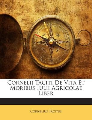 Cornelii Taciti de Vita Et Moribus Iulii Agricolae Liber - Cornelius Tacitus